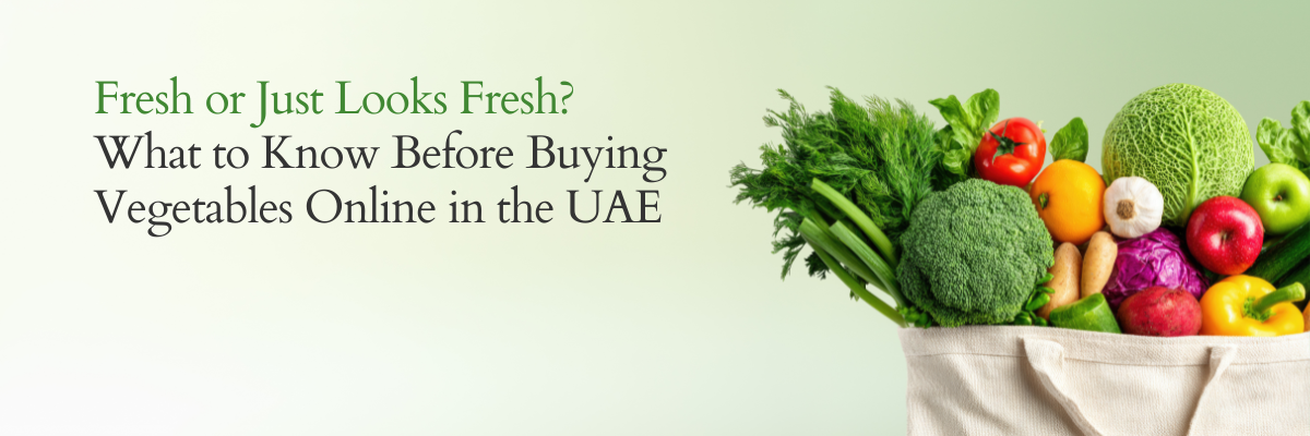 Fresh or Just Looks Fresh What to Know Before Buying Vegetables Online in the UAE