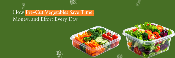 How Pre-Cut Vegetables Save Time, Money, and Effort Every Day