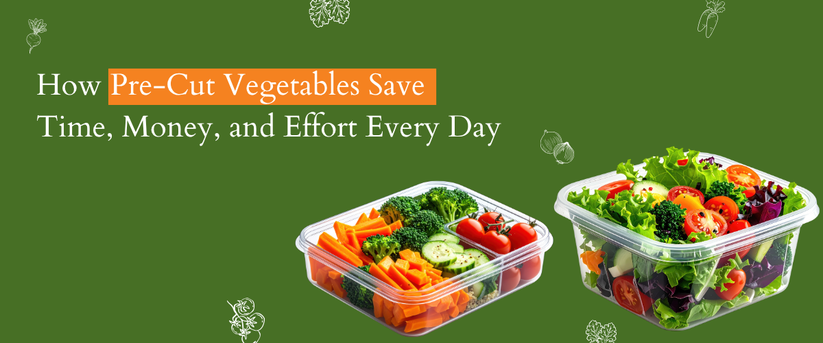 How Pre-Cut Vegetables Save Time, Money, and Effort Every Day